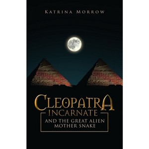 Cleopatra Incarnate and the great alien mother snake - by  Katrina Morrow (Paperback) - 1 of 1