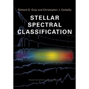 Stellar Spectral Classification - (Princeton Astrophysics) by  Richard O Gray & Christopher J Corbally (Paperback) - 1 of 1