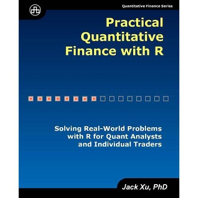 Practical Quantitative Finance with R - by  Jack Xu (Paperback)