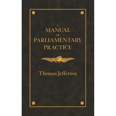Manual of Parliamentary Practice - by  Thomas Jefferson (Paperback)