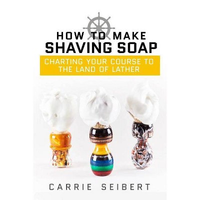 How to Make Shaving Soap - by  Carrie Seibert (Paperback)