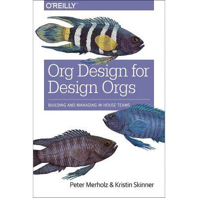 Org Design for Design Orgs - by  Peter Merholz & Kristin Skinner (Paperback)