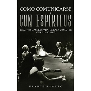 Cómo Comunicarse con Espíritus - by  France Romero (Paperback) - 1 of 1