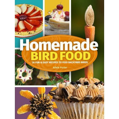 Homemade Bird Food - 2nd Edition by  Adele Porter (Paperback)