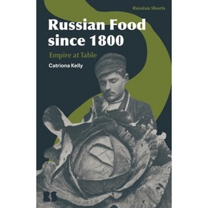 Russian Food Since 1800 - (Russian Shorts) by  Catriona Kelly (Hardcover) - 1 of 1