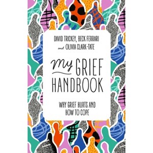 My Grief Handbook - by  Beck Ferrari & David Trickey & Olivia Clark-Tate (Paperback) - 1 of 1