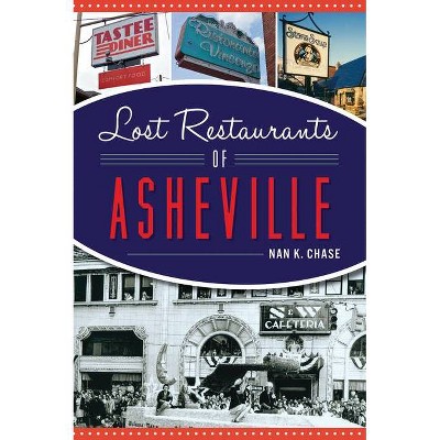 Lost Restaurants of Asheville - by  Nan K Chase (Paperback)