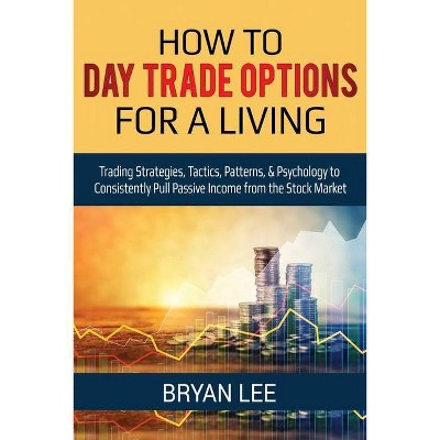 How to Day Trade Options for a Living - by  Bryan Lee (Paperback)