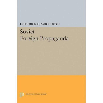 Soviet Foreign Propaganda - (Princeton Legacy Library) Annotated by  Frederick Charles Barghoorn (Paperback)