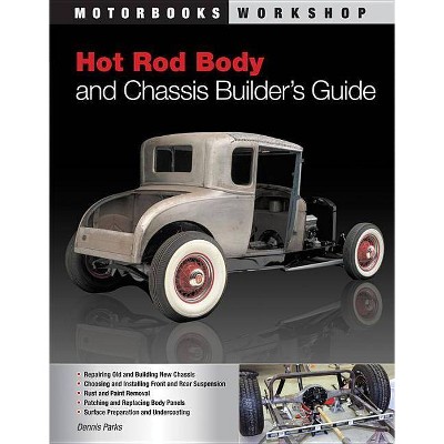 Hot Rod Body and Chassis Builder's Guide - (Motorbooks Workshop) by  Dennis W Parks (Paperback)
