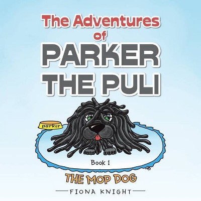 The Adventures of Parker the Puli - by  Fiona Knight (Paperback)