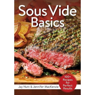 Sous Vide Basics - by  Jay Nutt & Jennifer MacKenzie (Paperback)