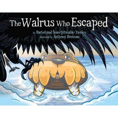 The Walrus Who Escaped - by  Rachel Qitsualik-Tinsley & Sean Qitsualik-Tinsley (Hardcover)