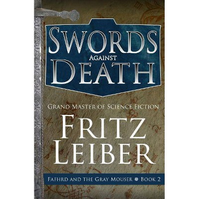 Swords Against Death - (Adventures of Fafhrd and the Gray Mouser) by  Fritz Leiber (Paperback)