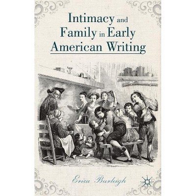 Intimacy and Family in Early American Writing - by  E Burleigh (Hardcover)