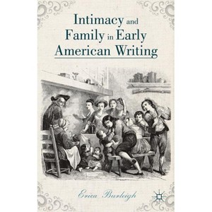 Intimacy and Family in Early American Writing - by  E Burleigh (Hardcover) - 1 of 1