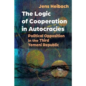 The Logic of Cooperation in Autocracies - (Modern Intellectual and Political History of the Middle East) by Jens Heibach - 1 of 1