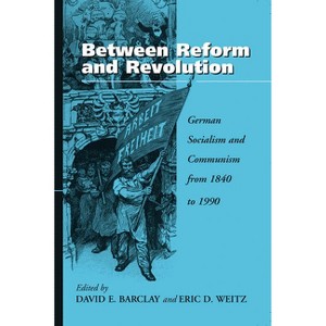 Between Reform and Revolution - by  David E Barclay & Eric D Weitz (Paperback) - 1 of 1