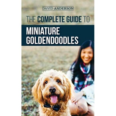 The Complete Guide to Miniature Goldendoodles - by  David Anderson (Hardcover)