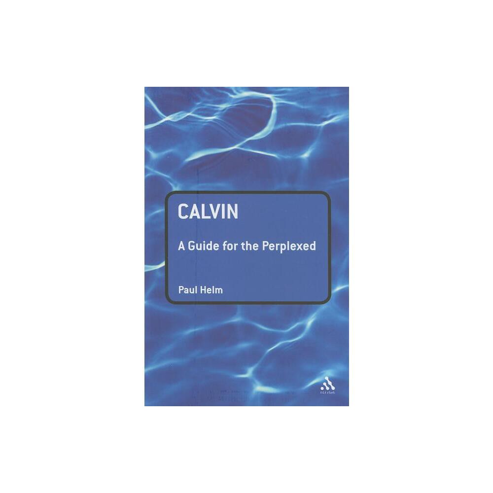 Calvin: A Guide for the Perplexed - (Guides for the Perplexed) by Paul Helm (Paperback)