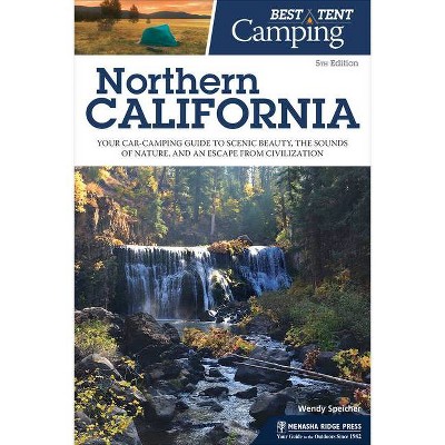 Best Tent Camping: Northern California - 5th Edition by  Wendy Speicher (Paperback)