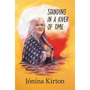 Standing in a River of Time - by  Jónína Kirton (Paperback) - 1 of 1