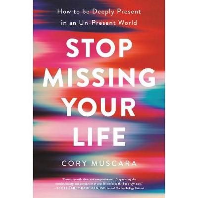 Stop Missing Your Life - by  Cory Muscara (Paperback)