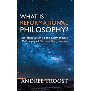 What is Reformational Philosophy? - by  Andree Troost (Hardcover) - 1 of 1