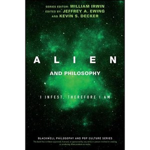 Alien and Philosophy - (Blackwell Philosophy and Pop Culture) by  William Irwin & Jeffrey A Ewing & Kevin S Decker (Paperback) - 1 of 1