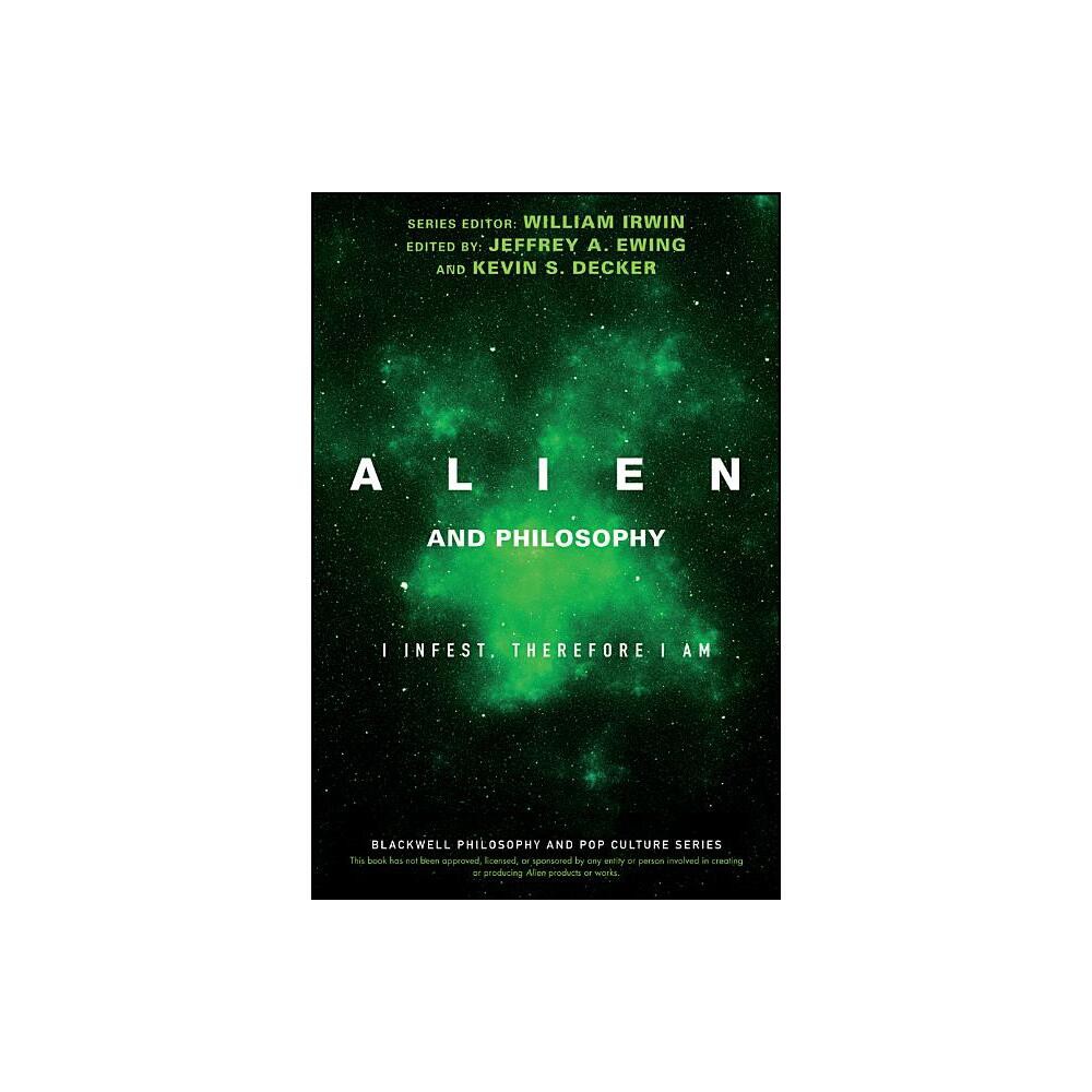 Alien and Philosophy - (Blackwell Philosophy and Pop Culture) by William Irwin & Jeffrey A Ewing & Kevin S Decker (Paperback)