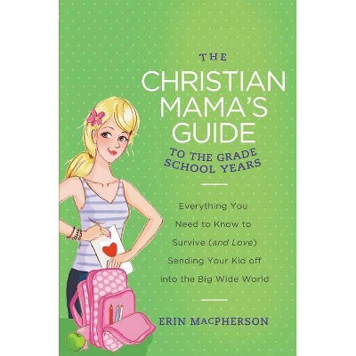 The Christian Mama's Guide to the Grade School Years - by  Erin MacPherson (Paperback)