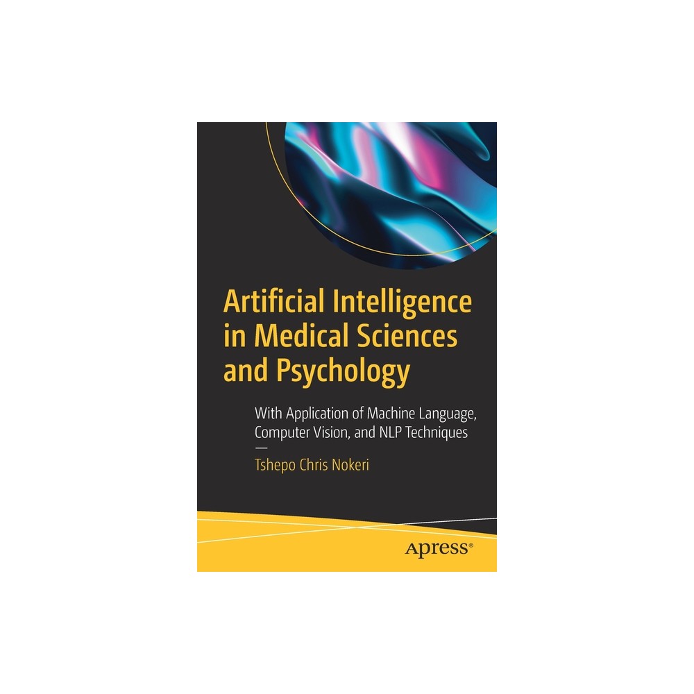 Artificial Intelligence in Medical Sciences and Psychology - by Tshepo Chris Nokeri (Paperback)