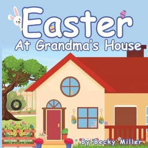 Easter at Grandma's House - by  Becky Miller (Paperback) - 1 of 1