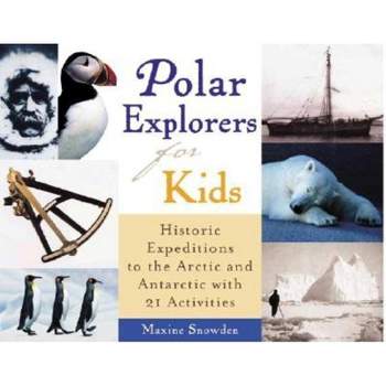 Polar Explorers for Kids, 5 - (For Kids) by  Maxine Snowden (Paperback)