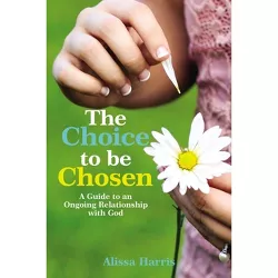 The Choice to Be Chosen - by  Alissa Harris (Paperback)