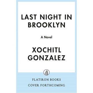 Last Night in Brooklyn - by  Xochitl Gonzalez (Hardcover) - 1 of 1