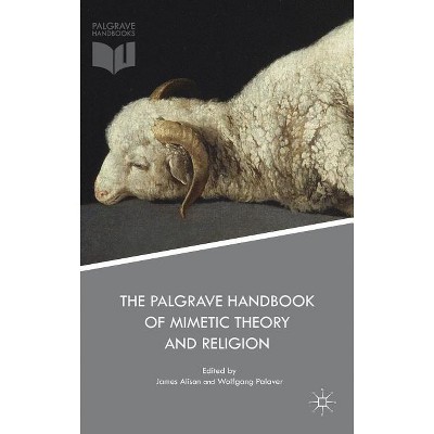 The Palgrave Handbook of Mimetic Theory and Religion - by  James Alison & Wolfgang Palaver (Hardcover)