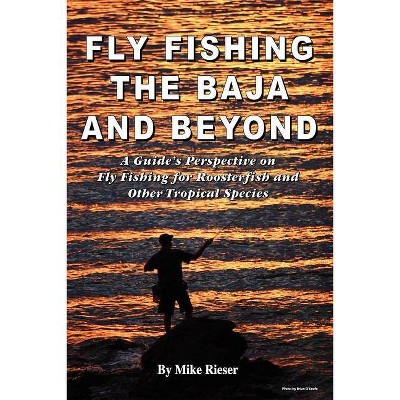 Fly Fishing the Baja and Beyond - by  Mike Rieser (Paperback)