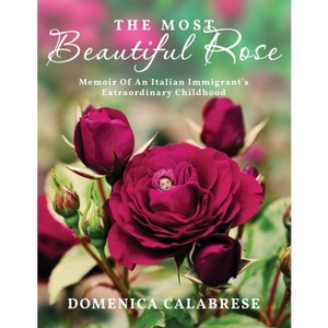 The Most Beautiful Rose - by  Domenica Calabrese (Paperback) - 1 of 1