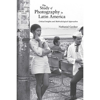 The Study of Photography in Latin America - by  Nathanial Gardner (Hardcover)