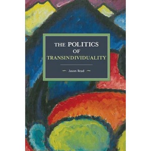 The Politics of Transindividuality - (Historical Materialism) by  Jason Read (Paperback) - 1 of 1