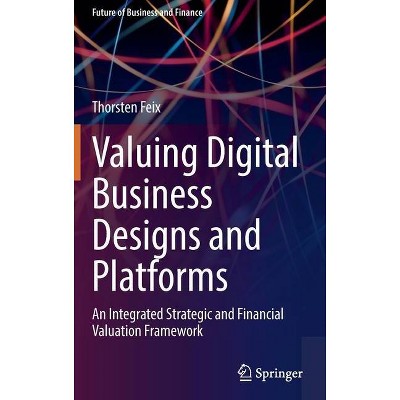 Valuing Digital Business Designs and Platforms - (Future of Business and Finance) by  Thorsten Feix (Hardcover)