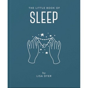 The Little Book of Sleep - (Little Books of Mind, Body & Spirit) by  Lisa Dyer (Hardcover) - 1 of 1