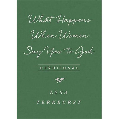 What Happens When Women Say Yes to God Devotional - by  Lysa TerKeurst (Paperback)