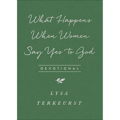 What Happens When Women Say Yes to God Devotional - by  Lysa TerKeurst (Paperback)