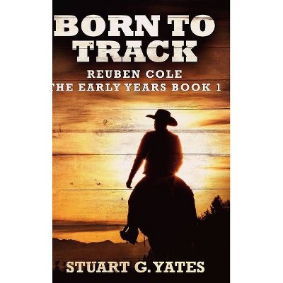 Born To Track (Reuben Cole - The Early Years Book 1) - by  Stuart G Yates (Hardcover)