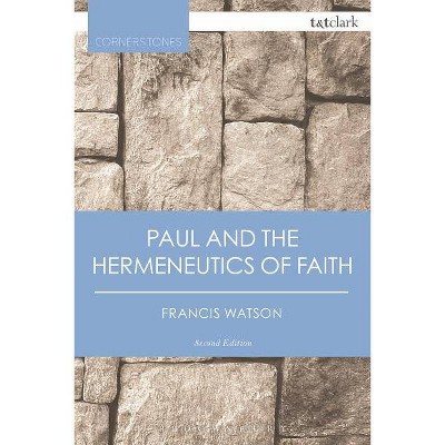 Paul and the Hermeneutics of Faith - (T&t Clark Cornerstones) 2nd Edition by  Francis Watson (Paperback)