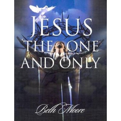 Jesus the One and Only - Bible Study Book - by  Beth Moore (Paperback)