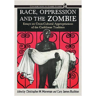 Race, Oppression and the Zombie - (Contributions to Zombie Studies) by  Christopher M Moreman & Cory James Rushton (Paperback)