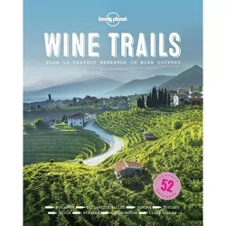 Wine Trails : 52 Perfect Weekends in Wine Country - by Lonely Planet (Hardcover)